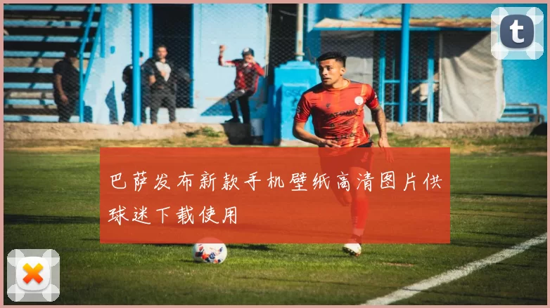 巴萨发布新款手机壁纸高清图片供球迷下载使用