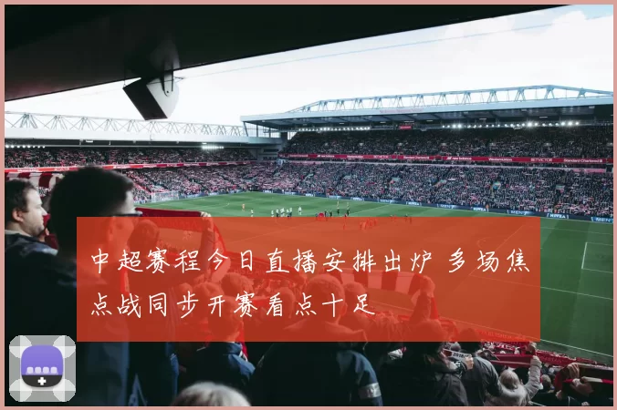 中超赛程今日直播安排出炉 多场焦点战同步开赛看点十足