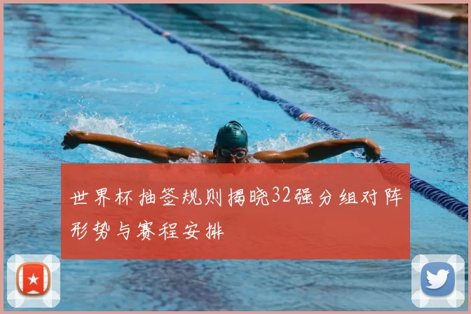 世界杯抽签规则揭晓32强分组对阵形势与赛程安排