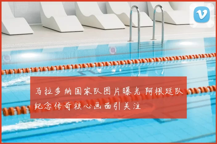 马拉多纳国家队图片曝光 阿根廷队纪念传奇核心画面引关注
