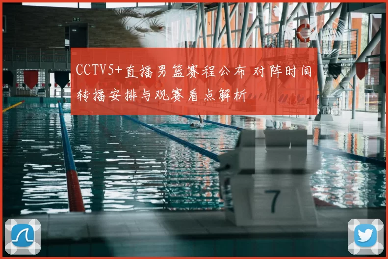CCTV5+直播男篮赛程公布 对阵时间转播安排与观赛看点解析