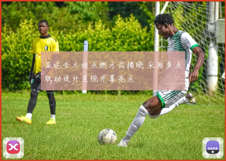 亚运会火炬点燃方式揭晓 采用多点联动设计呈现开幕亮点
